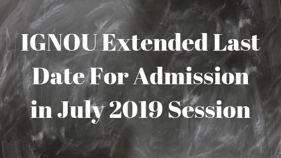 IGNOU Extended Last Date For Admission in July 2019 Session